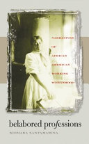 Belabored professions : narratives of African American working womanhood