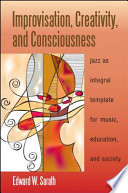 Improvisation, creativity, and consciousness : jazz as integral template for music, education, and society