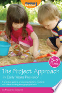 The Project Approach in Early Years Provision : a practical guide to promoting children's creativity and critical thinking through project work