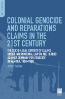 Colonial Genocide and Reparations Claims in the 21st Century : the Socio-Legal Context of Claims under International Law by the Herero against Germany for Genocide in Namibia, 1904-1908.