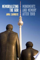 Memorializing the GDR : monuments and memory after 1989