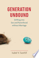 Generation unbound : drifting into sex and parenthood without marriage