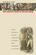 The Indian chief as tragic hero : native resistance and the literatures of America, from Moctezuma to Tecumseh