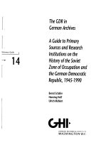 The GDR in German archives : a guide to primary sources and research institutions on the history of the Soviet zone of occupation and the German Democratic Republic, 1945-1990