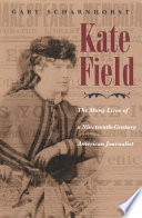 Kate Field : the many lives of a nineteenth-century American journalist