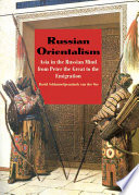 Russian orientalism : Asia in the Russian mind from Peter the Great to the emigration
