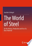 The world of steel : on the history, production and use of a basic material