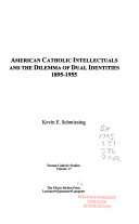 American Catholic intellectuals and the dilemma of dual identities, 1895-1955