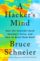 A hacker's mind : how the powerful bend society's rules, and how to bend them back