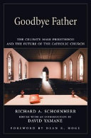 Goodbye father : the celibate male priesthood and the future of the Catholic Church
