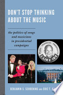 Don't stop thinking about the music : the politics of songs and musicians in Presidential campaigns