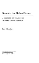 Beneath the United States : a history of U.S. policy toward Latin America