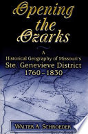 Opening the Ozarks : a historical geography of Missouri's Ste. Genevieve District, 1760-1830
