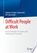 Difficult people at work : action strategies for dealing with challenging personalities
