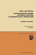 Gifts and works : the post-conversion paradigm and spiritual controversy in seventeenth-century Massachusetts