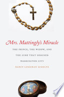 Mrs. Mattingly's miracle : the prince, the widow, and the cure that shocked Washington City