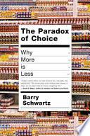 The paradox of choice : why more is less