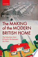 The making of the modern British home : the suburban semi and family life between the wars