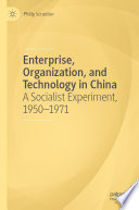 Enterprise, Organization, and Technology in China A Socialist Experiment, 1950−1971