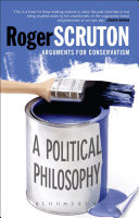 A Political Philosophy : Arguments for Conservatism.