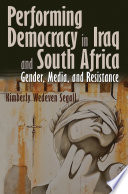 Performing democracy in Iraq and South Africa : gender, media, and resistance