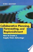 Collaborative planning, forecasting, and replenishment : how to create a supply chain advantage