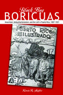 Black flag boricuas : anarchism, antiauthoritarianism, and the left in Puerto Rico, 1897-1921