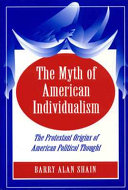The myth of American individualism : the Protestant origins of American political thought