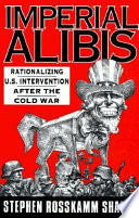 Imperial alibis : rationalizing U.S. intervention after the cold war