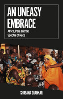 An uneasy embrace : Africa, India and the spectre of race