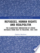 Refugees, human rights, and realpolitik : the clandestine immigration of Jewish refugees from Italy to Palestine, 1945-1948