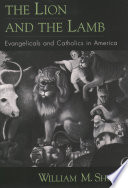 The lion and the lamb : evangelicals and Catholics in America