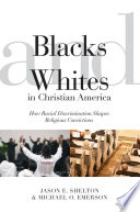 Blacks and Whites in Christian America : how racial discrimination shapes religious convictions