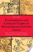 Playwrights and literary games in seventeenth-century China : plays by Tang Xianzu, Mei Dingzuo, Wu Bing, Li Yu, and Kong Shangren
