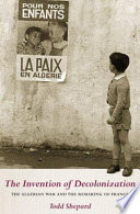 The invention of decolonization : the Algerian War and the remaking of France