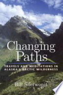 Changing paths : travels and meditations in Alaska's Arctic wilderness