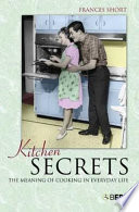 Kitchen secrets : the meaning of cooking in everyday life