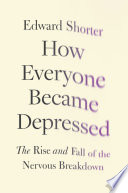 How everyone became depressed : the rise and fall of the nervous breakdown