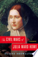 The civil wars of Julia Ward Howe : a biography