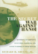 The secret war against Hanoi : Kennedy and Johnson's use of spies, saboteurs, and covert warriors in North Vietnam