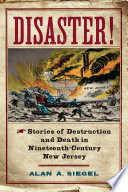 Disaster! : Stories of Destruction and Death in Nineteenth-Century New Jersey