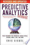 Predictive Analytics : the Power To Predict Who Will Click, Buy, Lie, Or Die