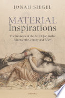 Material inspirations : the interests of the art object in the nineteenth century and after