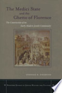 The Medici state and the ghetto of Florence : the construction of an early modern Jewish community