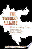 The troubled alliance : German-Austrian relations, 1914 to 1917