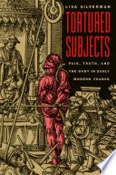 Tortured subjects : pain, truth, and the body in early modern France