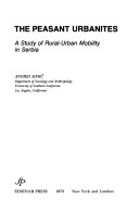 The peasant urbanites; a study of rural-urban mobility in Serbia.