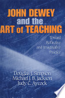 John Dewey and the art of teaching : toward reflective and imaginative practice /