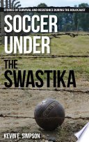 Soccer under the Swastika : stories of survival and resistance during the Holocaust