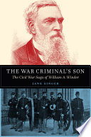 The war criminal's son : the civil war saga of William A. Winder